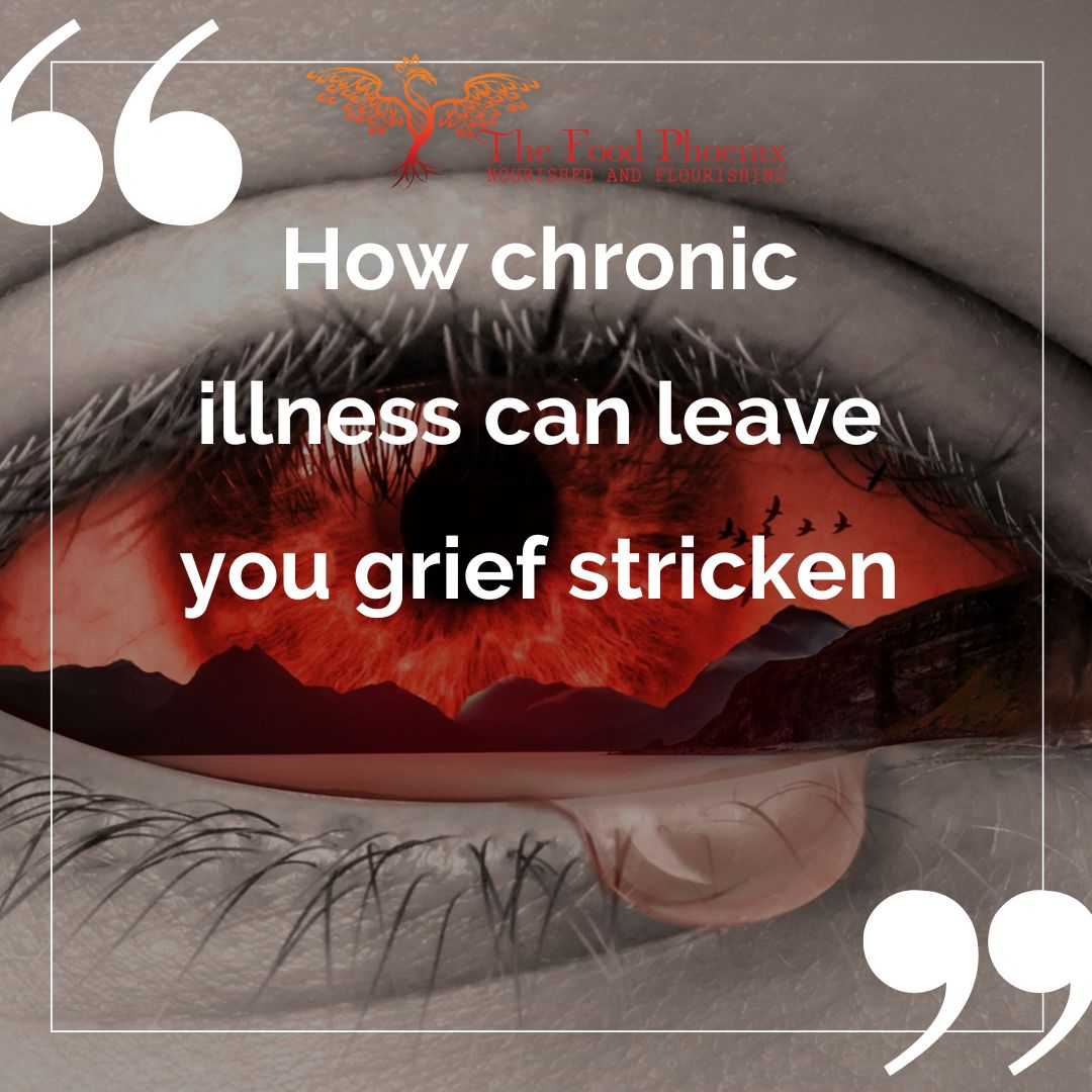 Graphic with a close-up grayscale eye; its iris is fiery red depicting mountains and a flock of birds, with a tear below. Large quotation marks frame the design, with overlaid text reading How chronic illness can leave you grief stricken, and a phoenix logo labeled The Food Phoenix: Nourished and Flourishing at the top.