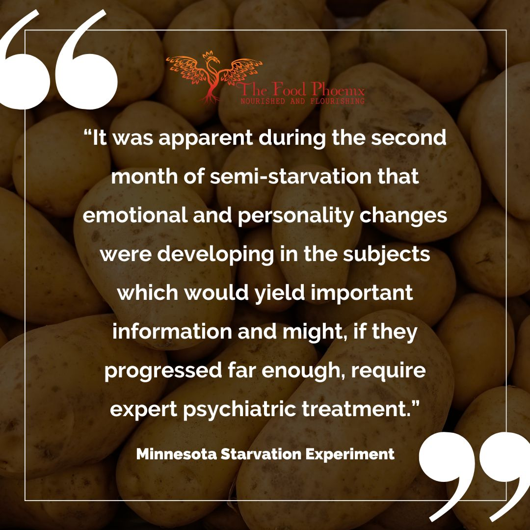 Quote graphic over a background of piled potatoes. Text reads: It was apparent during the second month of semi-starvation that emotional and personality changes were developing in the subjects which would yield important information and might, if they progressed far enough, require expert psychiatric treatment. — Minnesota Starvation Experiment. At the top is The Food Phoenix logo with the tagline Nourished and Flourishing, and large white quotation marks decorate the corners.