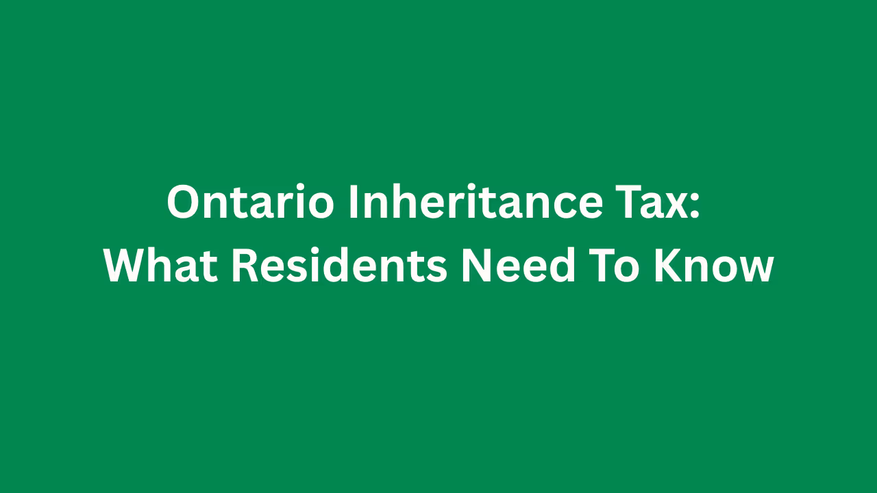 Ontario Inheritance Tax: What Residents Need To Know