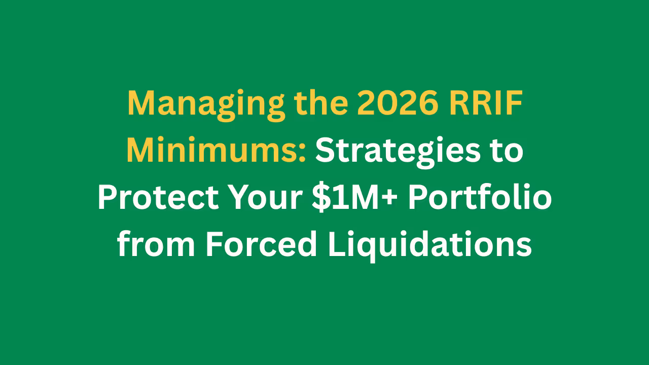 Managing the 2026 RRIF Minimums: Strategies to Protect Your $1M+ Portfolio from Forced Liquidations