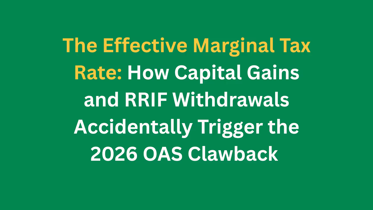 The Effective Marginal Tax Rate- How Capital Gains and RRIF Withdrawals Accidentally Trigger the 2026 OAS Clawback  