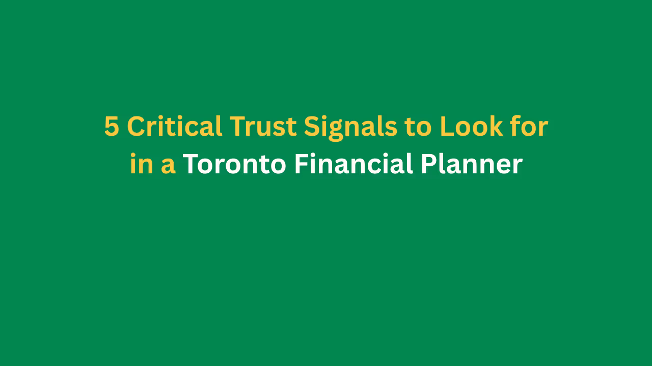 5 Critical Trust Signals to Look for in a Toronto Financial Planner