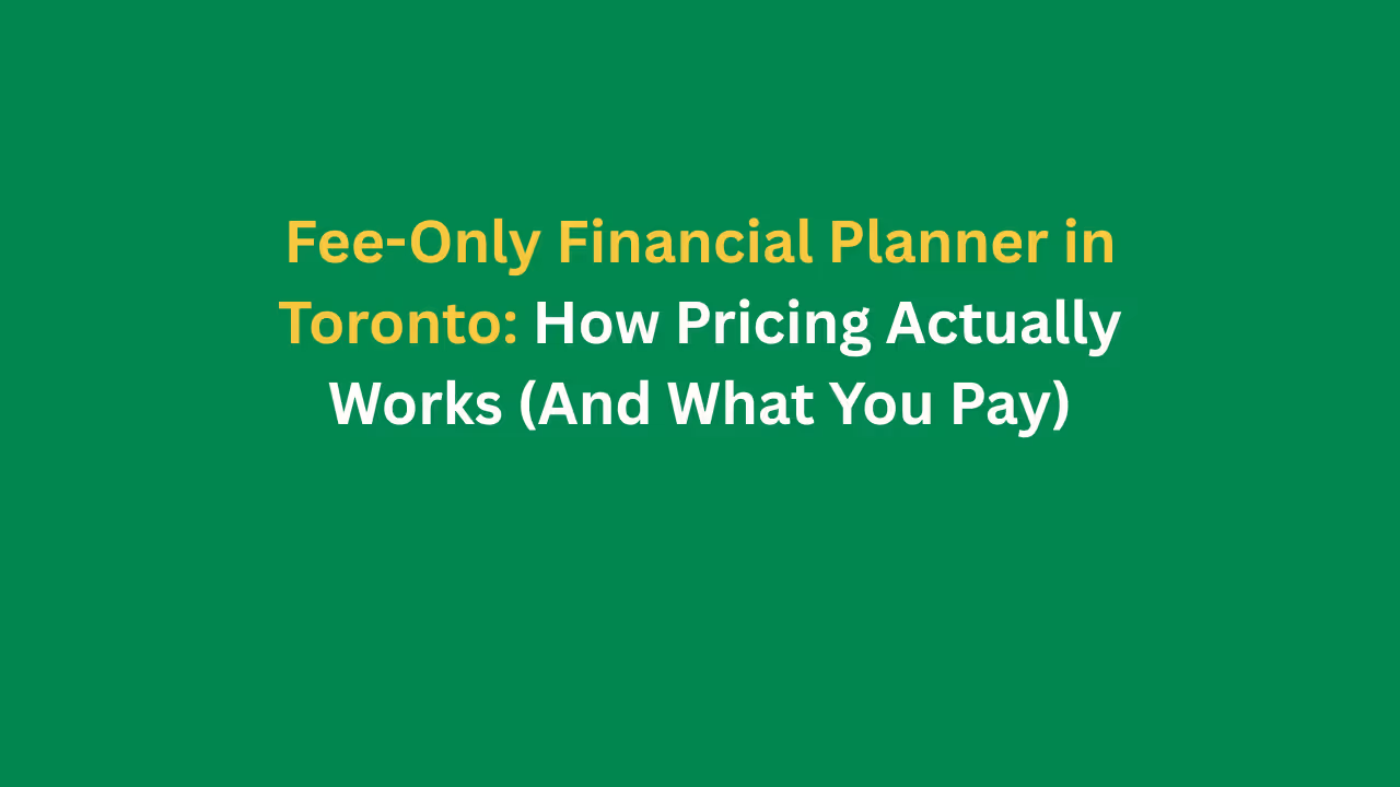 Fee-Only Financial Planner in Toronto: How Pricing Actually Works (And What You Pay)